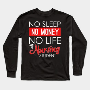 Funny No Sleep No Money No Life Nursing Student RN Long Sleeve T-Shirt